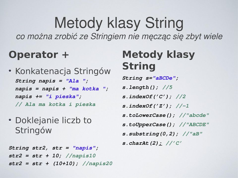 "napis"; str2 = str + 10; //napis10 str2 = str + (10+10); //napis20 Metody klasy String String s="abcde"; s.length(); //5 s.