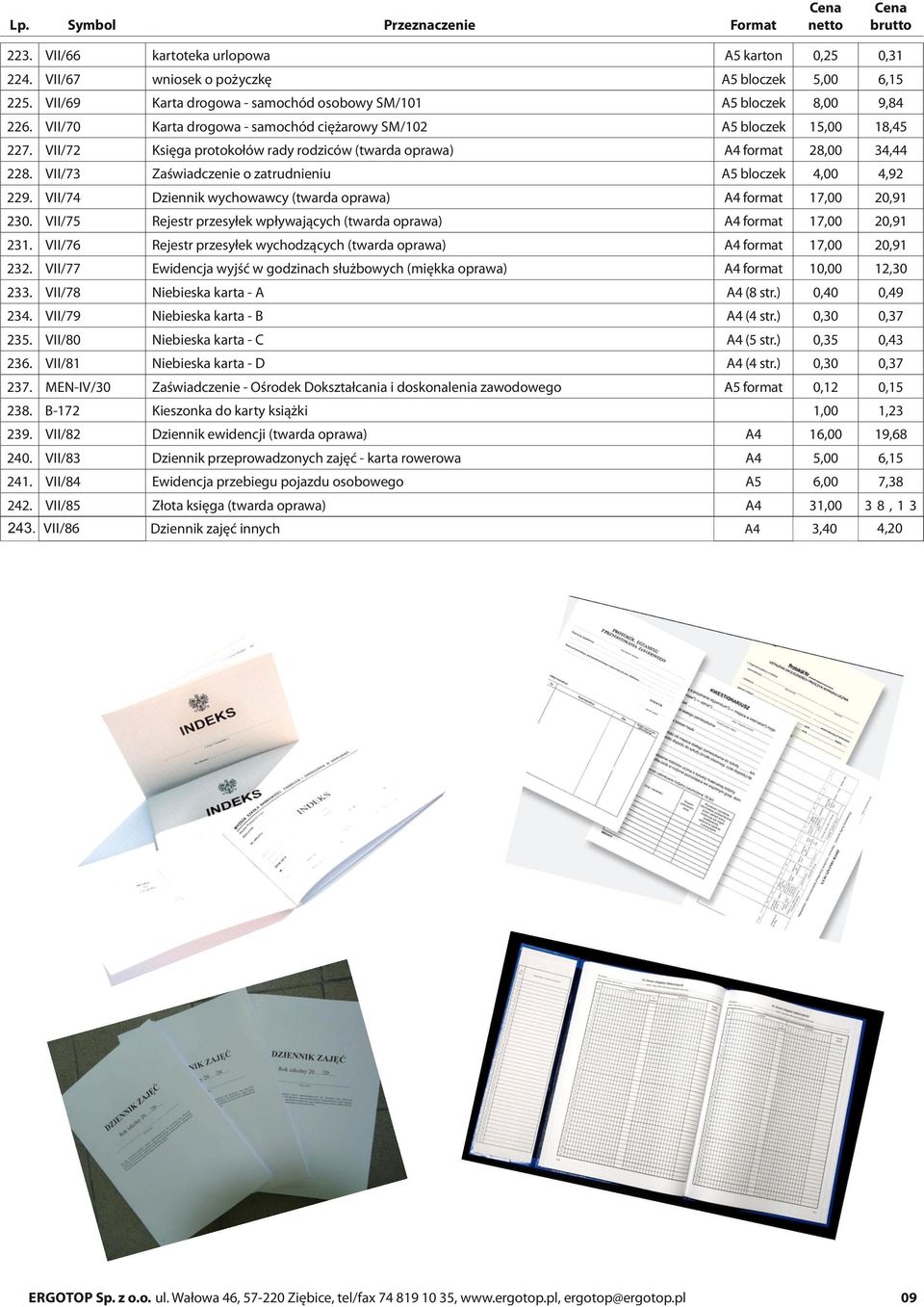 VII/73 Zaświadczenie o zatrudnieniu A5 bloczek 4,00 4,92 229. VII/74 Dziennik wychowawcy (twarda oprawa) A4 format 17,00 20,91 230.