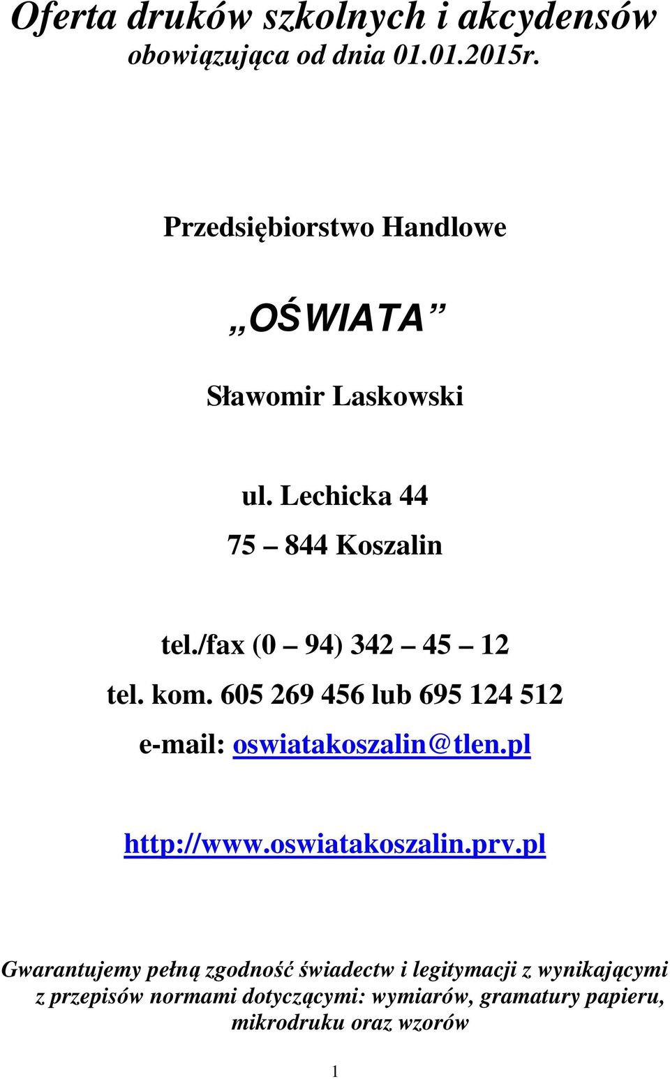 /fax (0 94) 342 45 12 tel. kom. 605 269 456 lub 695 124 512 e-mail: oswiatakoszalin@tlen.pl http://www.