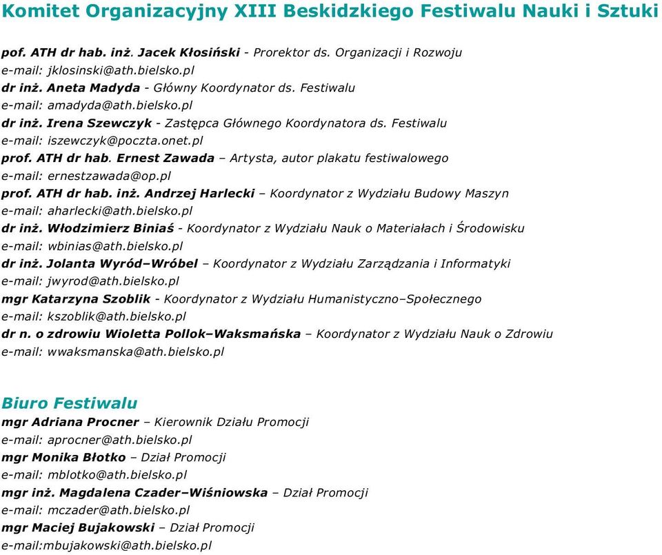 Ernest Zawada Artysta, autor plakatu festiwalowego e-mail: ernestzawada@op.pl prof. ATH dr hab. inż. Andrzej Harlecki Koordynator z Wydziału Budowy Maszyn e-mail: aharlecki@ath.bielsko.pl dr inż.