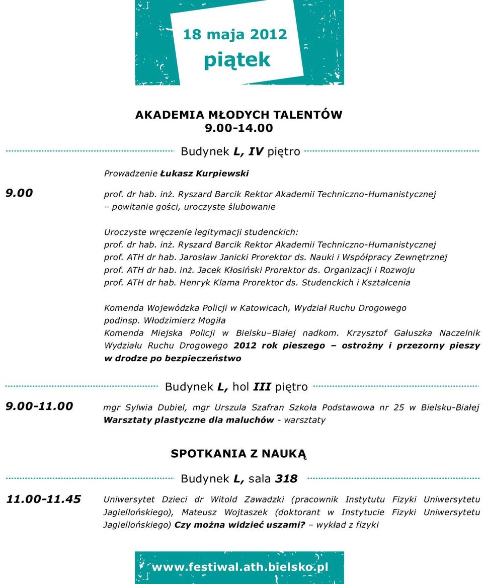 Ryszard Barcik Rektor Akademii Techniczno-Humanistycznej prof. ATH dr hab. Jarosław Janicki Prorektor ds. Nauki i Współpracy Zewnętrznej prof. ATH dr hab. inż. Jacek Kłosiński Prorektor ds.