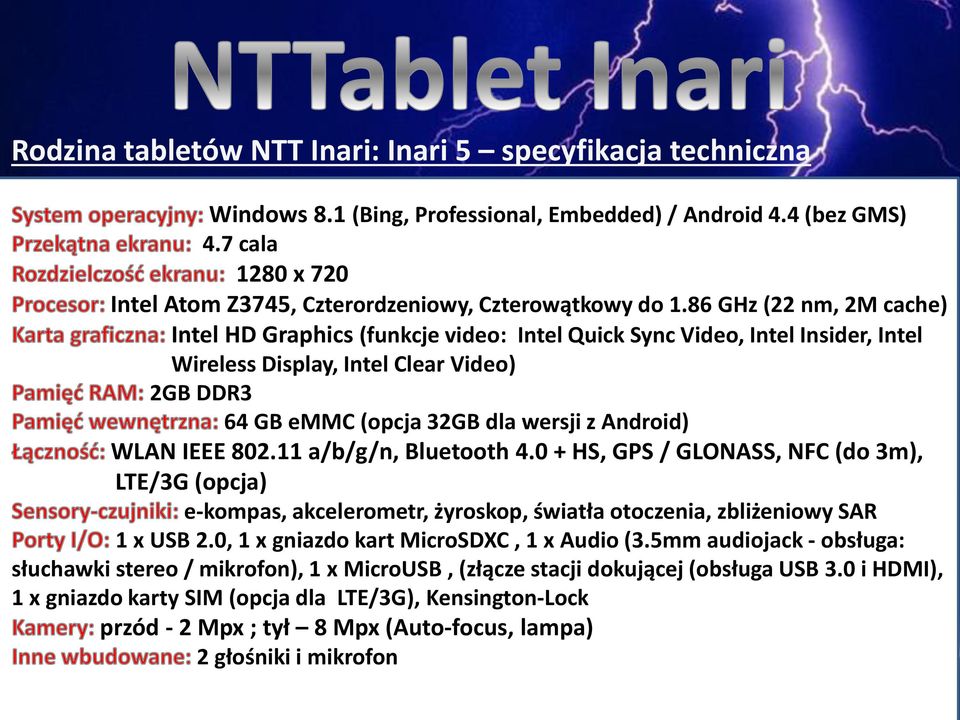 86 GHz (22 nm, 2M cache) Intel HD Graphics (funkcje video: Intel Quick Sync Video, Intel Insider, Intel Wireless Display, Intel Clear Video) 2GB DDR3 64 GB emmc (opcja 32GB dla wersji z Android) WLAN