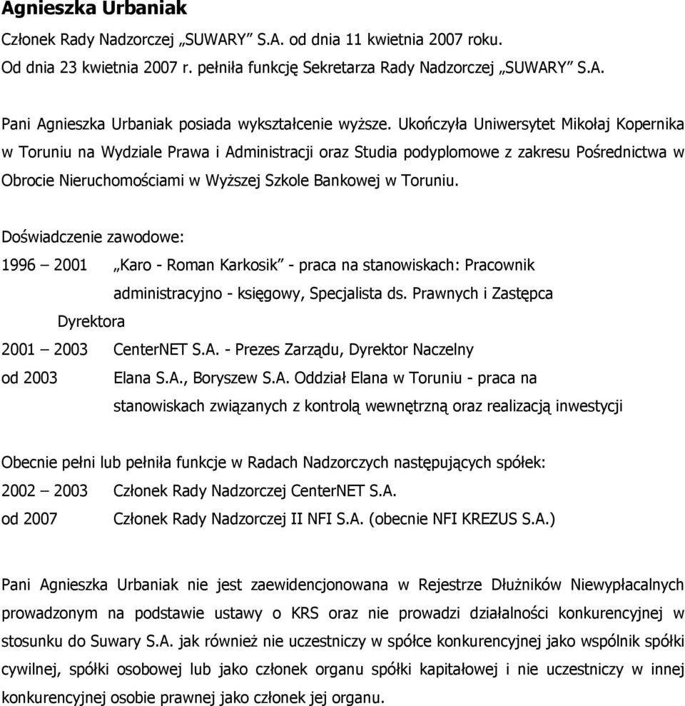 Doświadczenie zawodowe: 1996 2001 Karo - Roman Karkosik - praca na stanowiskach: Pracownik administracyjno - księgowy, Specjalista ds. Prawnych i Zastępca Dyrektora 2001 2003 CenterNET S.A.