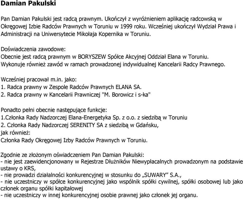 Wykonuje również zawód w ramach prowadzonej indywidualnej Kancelarii Radcy Prawnego. Wcześniej pracował m.in. jako: 1. Radca prawny w Zespole Radców Prawnych ELANA SA. 2.