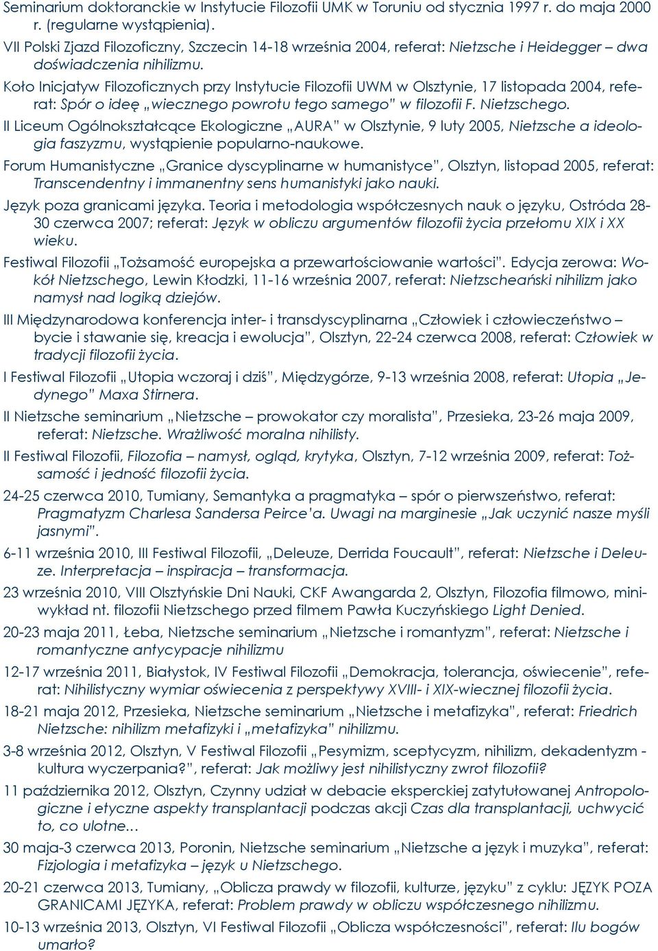 Koło Inicjatyw Filozoficznych przy Instytucie Filozofii UWM w Olsztynie, 17 listopada 2004, referat: Spór o ideę wiecznego powrotu tego samego w filozofii F. Nietzschego.