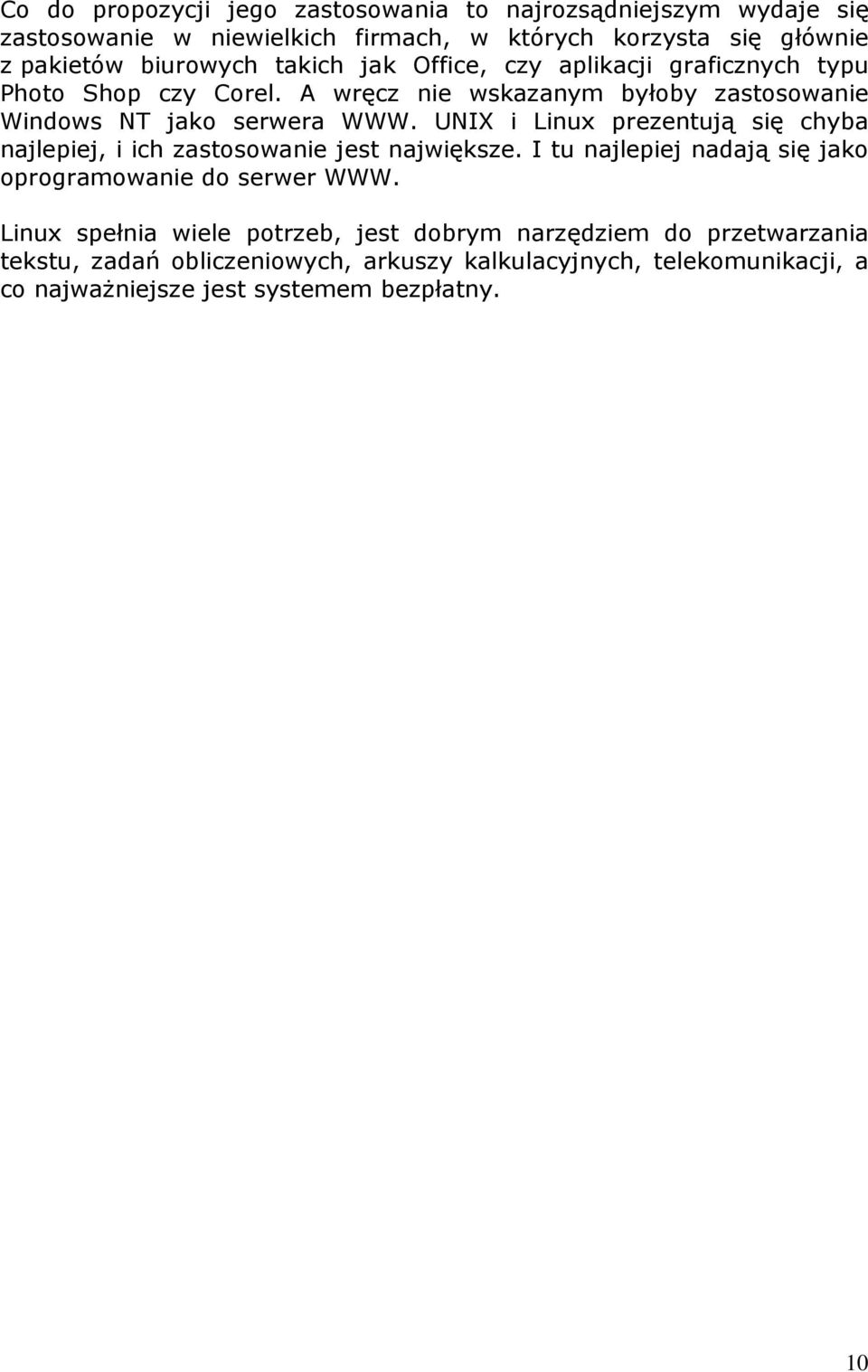 UNIX i Linux prezentują się chyba najlepiej, i ich zastosowanie jest największe. I tu najlepiej nadają się jako oprogramowanie do serwer WWW.