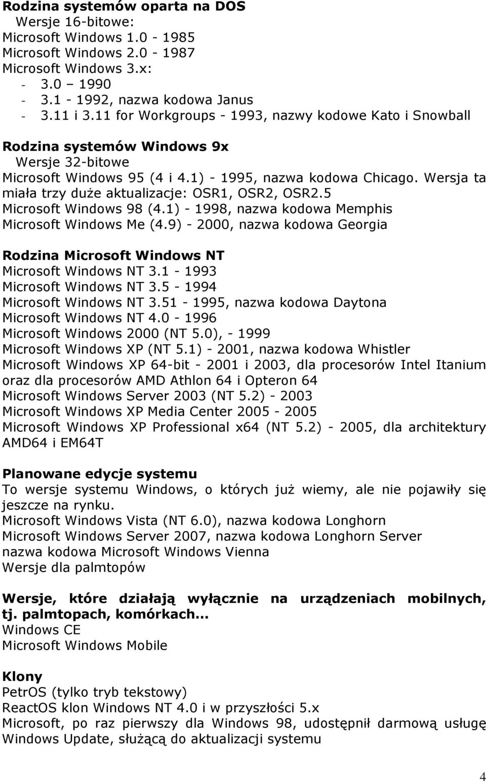 Wersja ta miała trzy duŝe aktualizacje: OSR1, OSR2, OSR2.5 Microsoft Windows 98 (4.1) - 1998, nazwa kodowa Memphis Microsoft Windows Me (4.