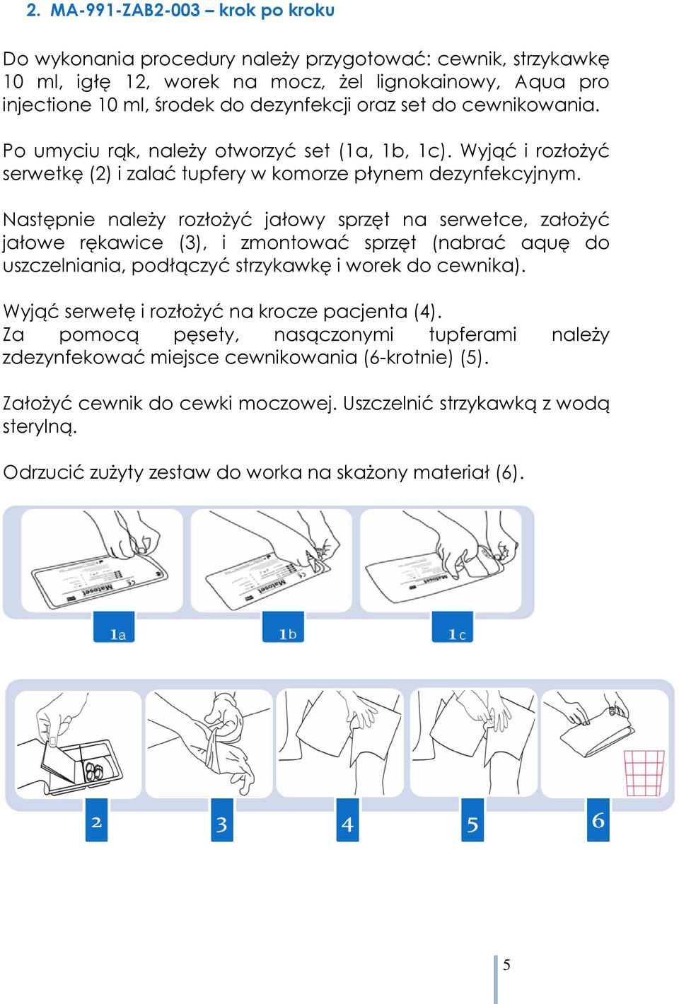 Następnie należy rozłożyć jałowy sprzęt na serwetce, założyć jałowe rękawice (3), i zmontować sprzęt (nabrać aquę do uszczelniania, podłączyć strzykawkę i worek do cewnika).