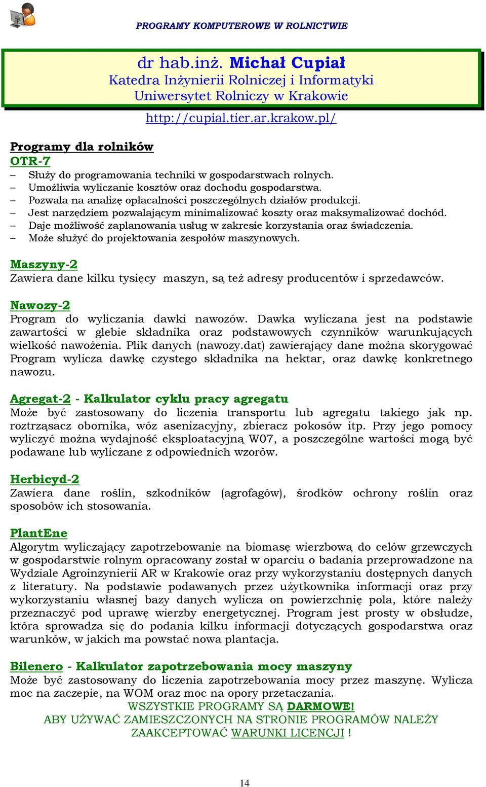 Jest narzędziem pozwalającym minimalizować koszty oraz maksymalizować dochód. Daje moŝliwość zaplanowania usług w zakresie korzystania oraz świadczenia.