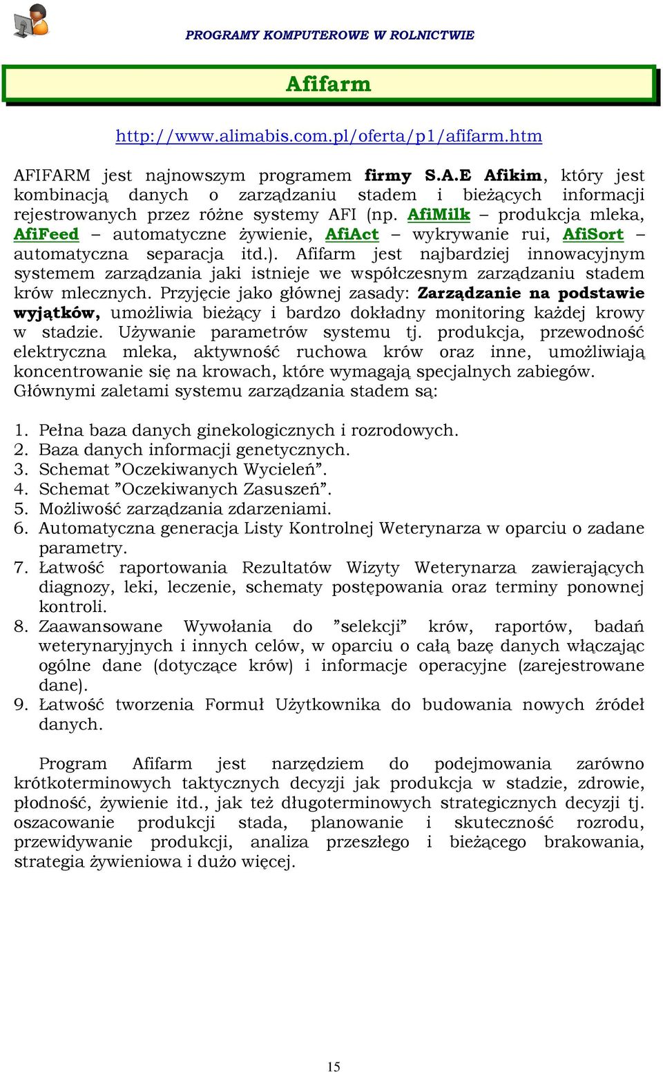 Afifarm jest najbardziej innowacyjnym systemem zarządzania jaki istnieje we współczesnym zarządzaniu stadem krów mlecznych.