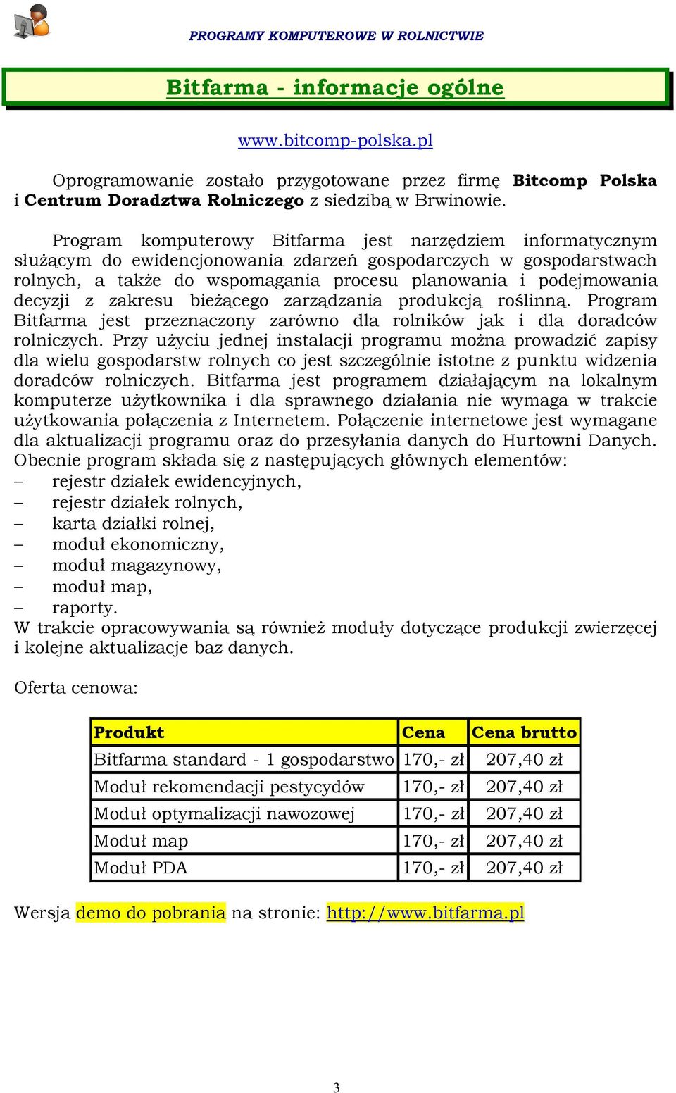 decyzji z zakresu bieŝącego zarządzania produkcją roślinną. Program Bitfarma jest przeznaczony zarówno dla rolników jak i dla doradców rolniczych.