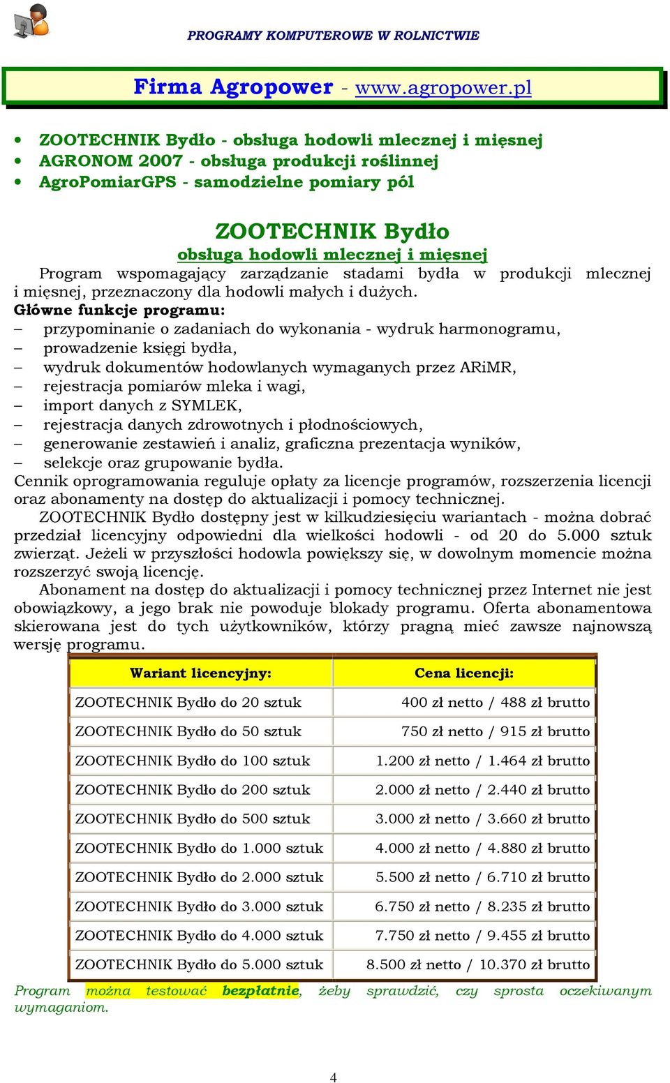 wspomagający zarządzanie stadami bydła w produkcji mlecznej i mięsnej, przeznaczony dla hodowli małych i duŝych.