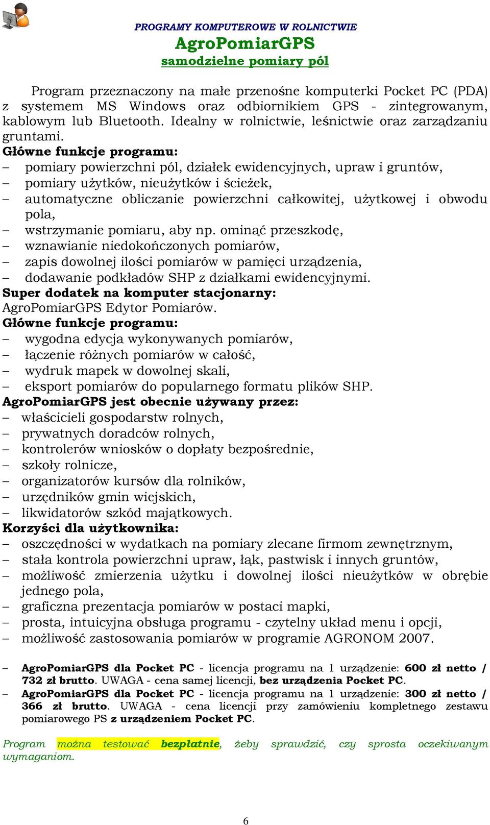 Główne funkcje programu: pomiary powierzchni pól, działek ewidencyjnych, upraw i gruntów, pomiary uŝytków, nieuŝytków i ścieŝek, automatyczne obliczanie powierzchni całkowitej, uŝytkowej i obwodu