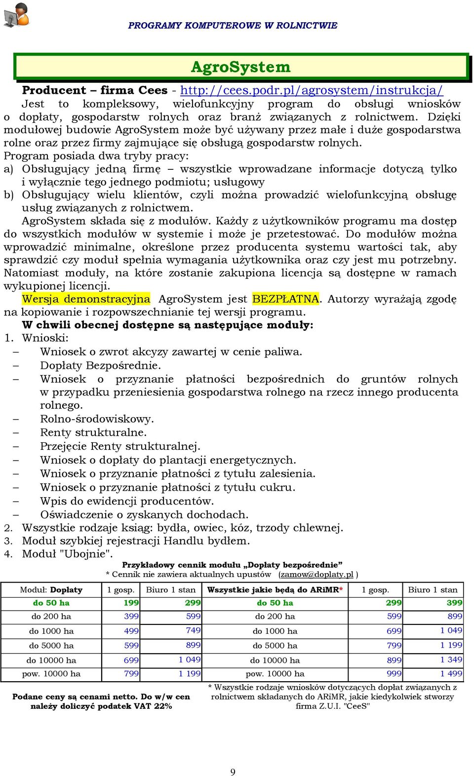 Dzięki modułowej budowie AgroSystem moŝe być uŝywany przez małe i duŝe gospodarstwa rolne oraz przez firmy zajmujące się obsługą gospodarstw rolnych.