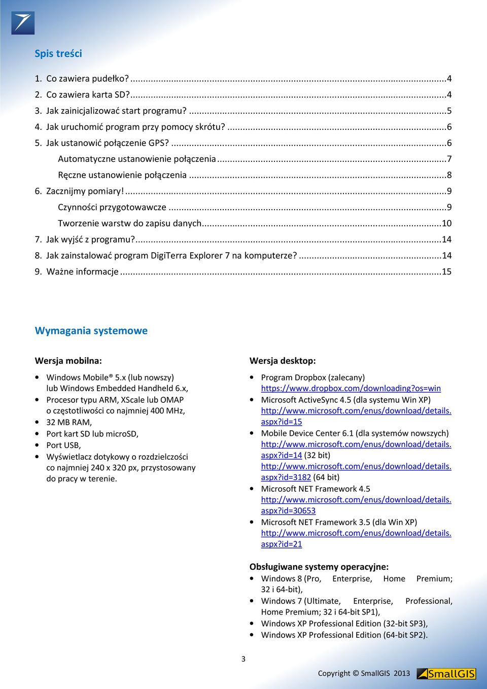 Jak wyjść z programu?... 14 8. Jak zainstalować program DigiTerra Explorer 7 na komputerze?... 14 9. Ważne informacje... 15 Wymagania systemowe Wersja mobilna: Windows Mobile 5.