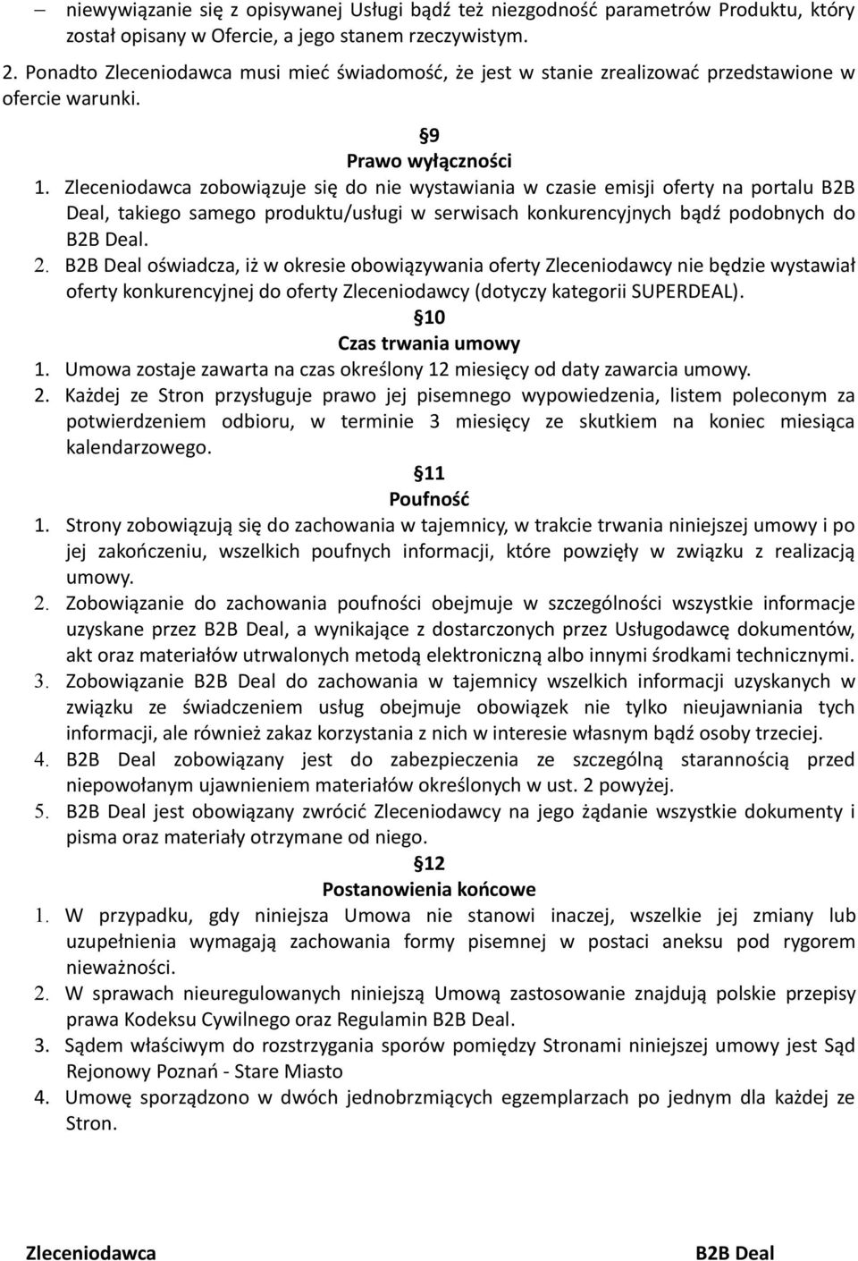 Zleceniodawca zobowiązuje się do nie wystawiania w czasie emisji oferty na portalu B2B Deal, takiego samego produktu/usługi w serwisach konkurencyjnych bądź podobnych do B2B Deal. 2.