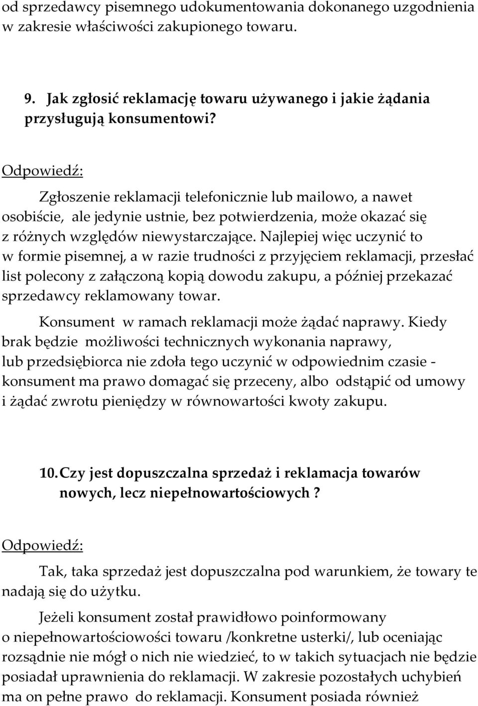 Najlepiej więc uczynić to w formie pisemnej, a w razie trudności z przyjęciem reklamacji, przesłać list polecony z załączoną kopią dowodu zakupu, a później przekazać sprzedawcy reklamowany towar.