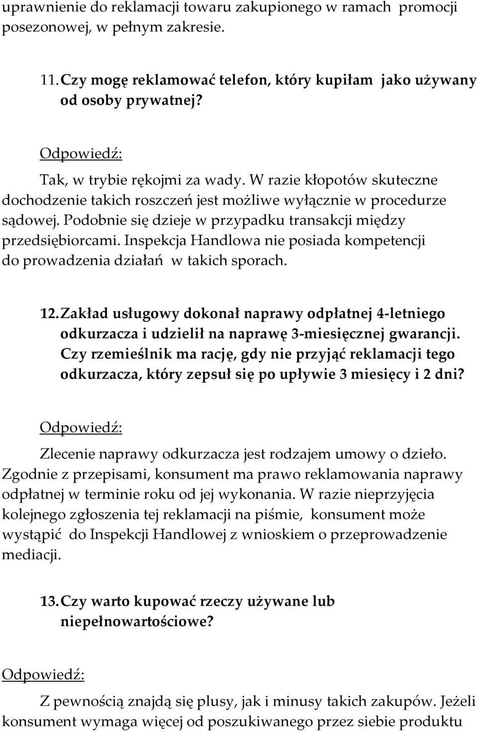 Inspekcja Handlowa nie posiada kompetencji do prowadzenia działań w takich sporach. 12. Zakład usługowy dokonał naprawy odpłatnej 4-letniego odkurzacza i udzielił na naprawę 3-miesięcznej gwarancji.