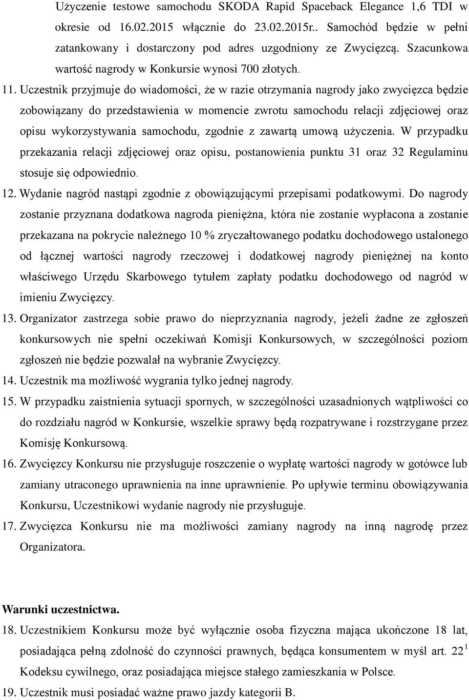 Uczestnik przyjmuje do wiadomości, że w razie otrzymania nagrody jako zwycięzca będzie zobowiązany do przedstawienia w momencie zwrotu samochodu relacji zdjęciowej oraz opisu wykorzystywania