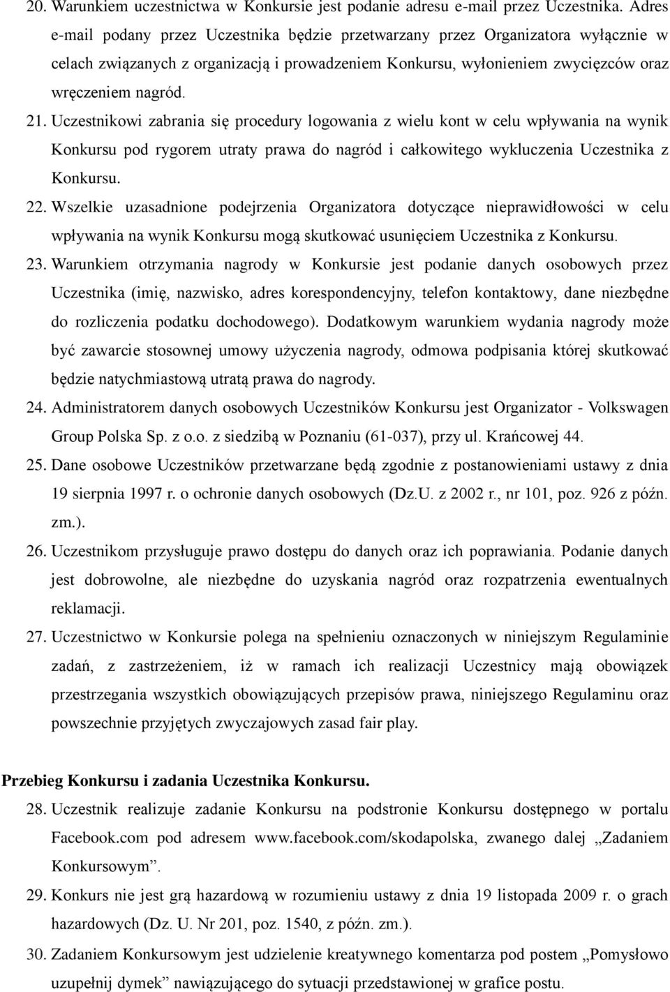 Uczestnikowi zabrania się procedury logowania z wielu kont w celu wpływania na wynik Konkursu pod rygorem utraty prawa do nagród i całkowitego wykluczenia Uczestnika z Konkursu. 22.