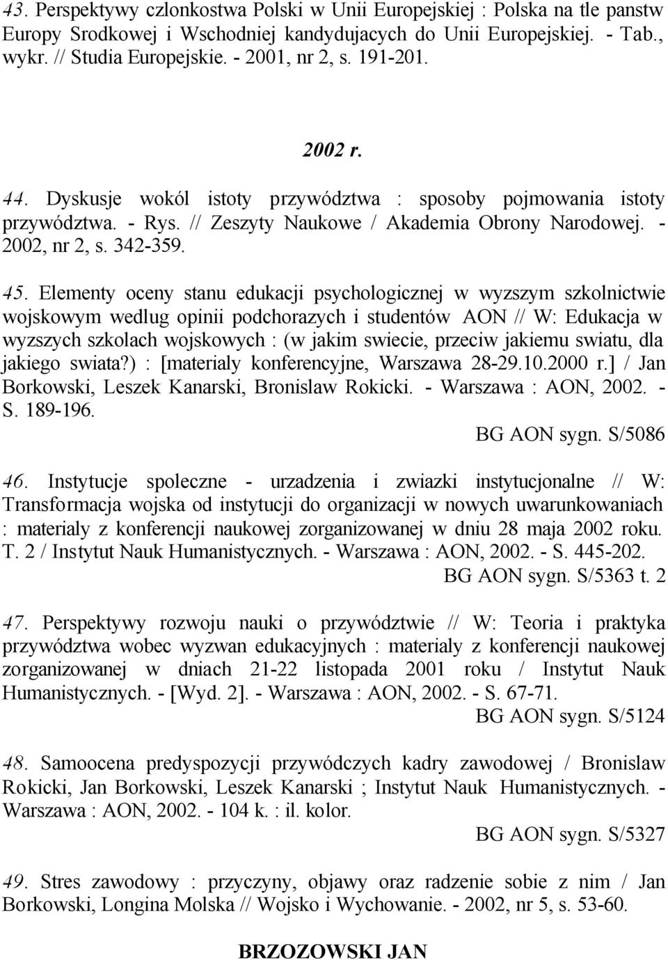 Elementy oceny stanu edukacji psychologicznej w wyzszym szkolnictwie wojskowym wedlug opinii podchorazych i studentów AON // W: Edukacja w wyzszych szkolach wojskowych : (w jakim swiecie, przeciw