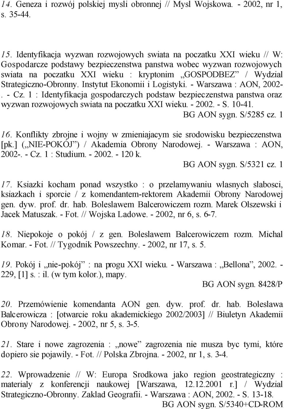 Strategiczno-Obronny. Instytut Ekonomii i Logistyki. - Warszawa : AON, 2002-. - Cz. 1 : Identyfikacja gospodarczych podstaw bezpieczenstwa panstwa oraz wyzwan rozwojowych swiata na poczatku XXI wieku.