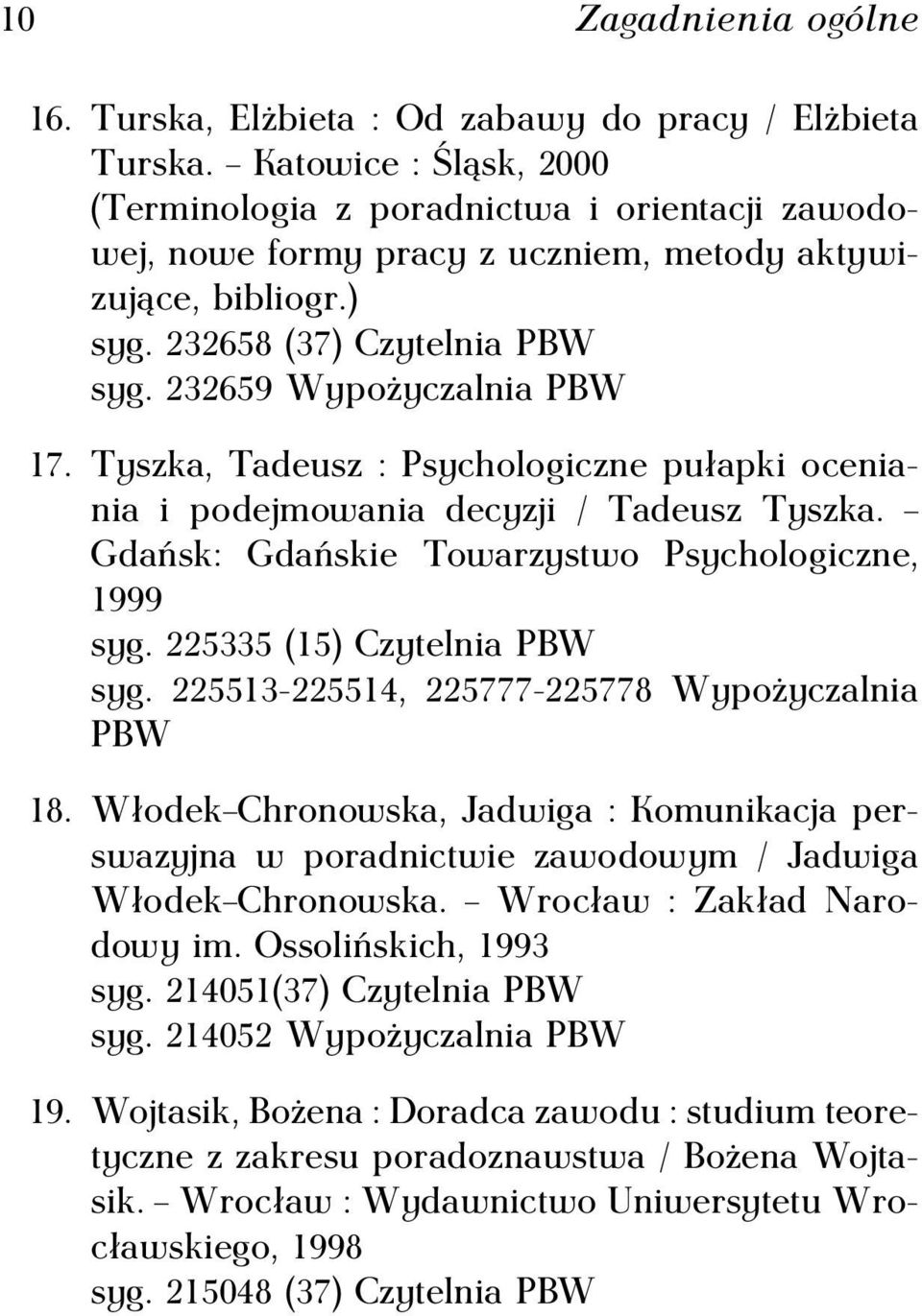 Tyszka, Tadeusz : Psychologiczne pułapki oceniania i podejmowania decyzji / Tadeusz Tyszka. Gdańsk: Gdańskie Towarzystwo Psychologiczne, 1999 syg. 225335 (15) Czytelnia PBW syg.