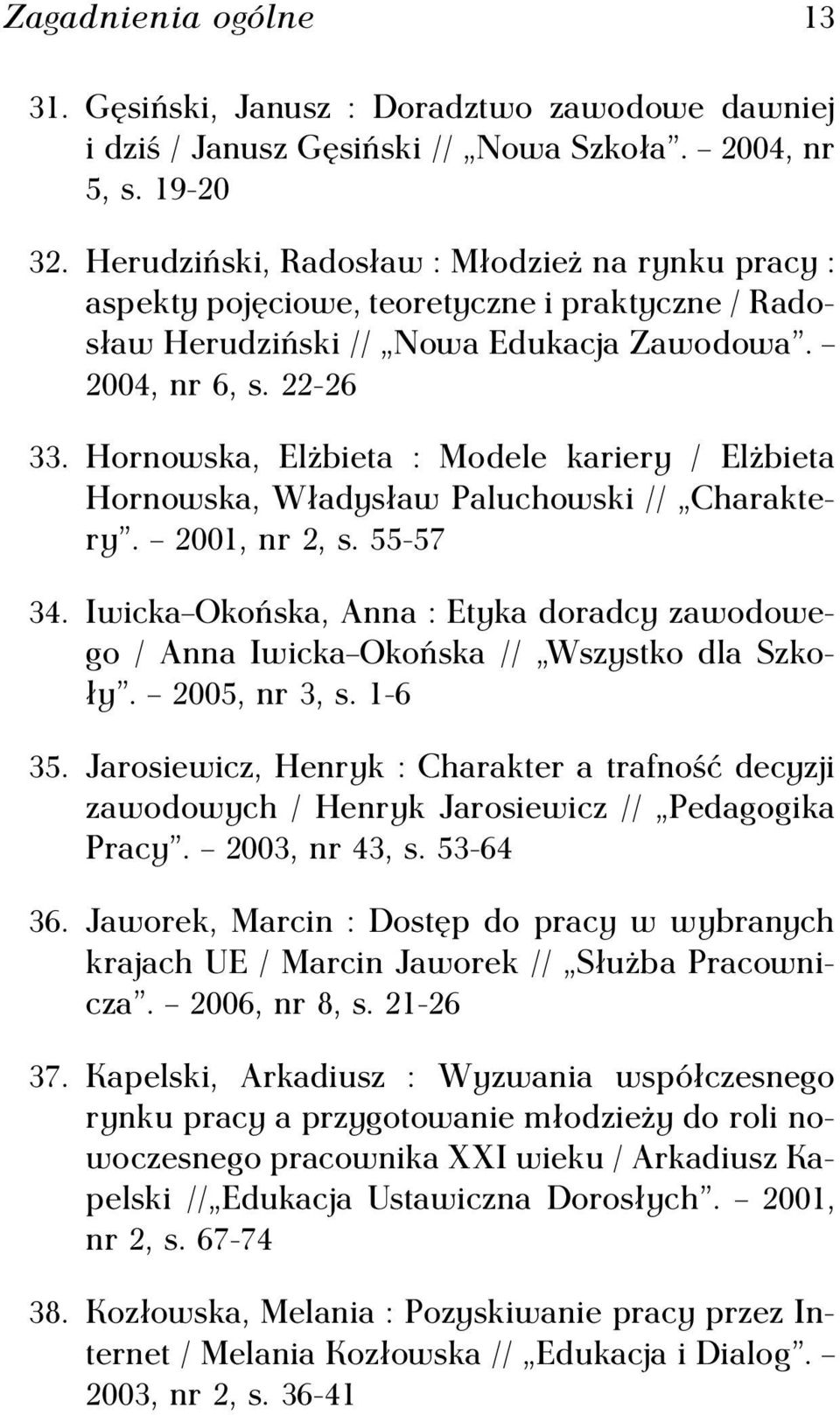 Hornowska, Elżbieta : Modele kariery / Elżbieta Hornowska, Władysław Paluchowski // Charaktery. 2001, nr 2, s. 55-57 34.