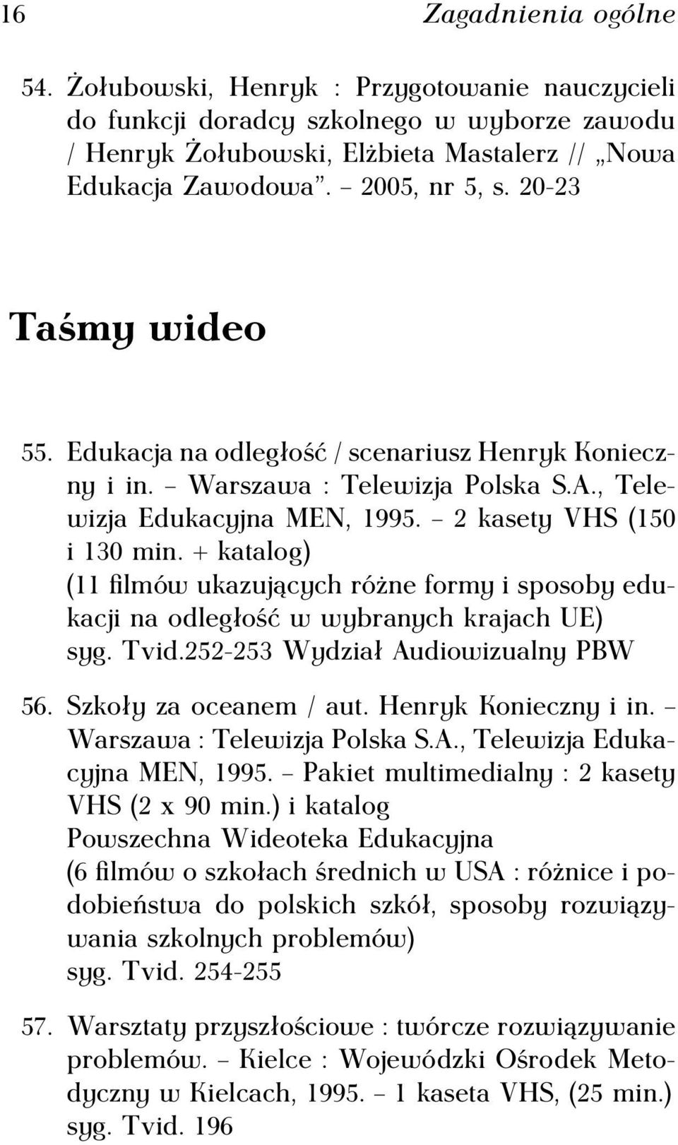 + katalog) (11 filmów ukazujących różne formy i sposoby edukacji na odległość w wybranych krajach UE) syg. Tvid.252-253 Wydział Audiowizualny PBW 56. Szkoły za oceanem / aut. Henryk Konieczny i in.