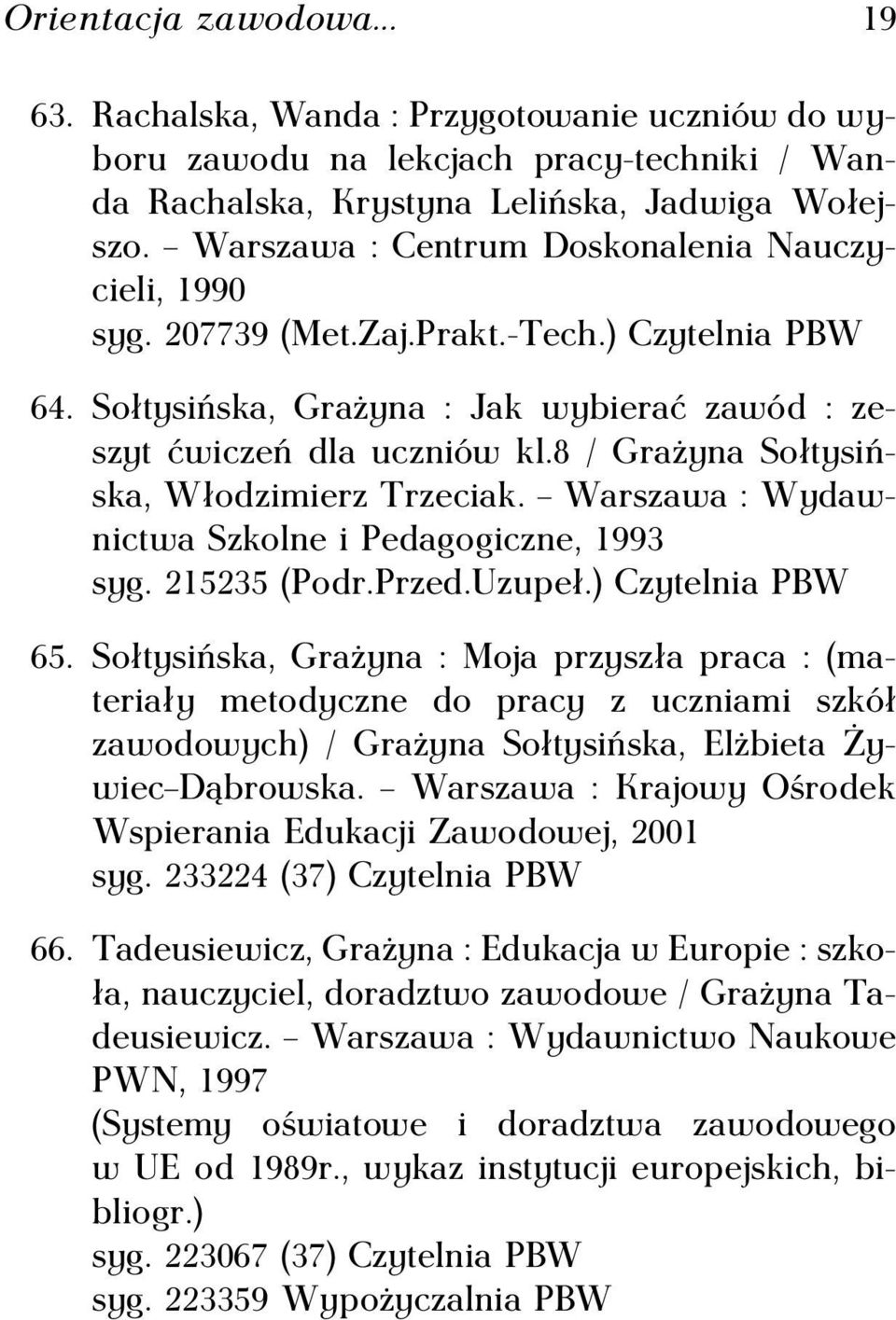 8 / Grażyna Sołtysińska, Włodzimierz Trzeciak. Warszawa : Wydawnictwa Szkolne i Pedagogiczne, 1993 syg. 215235 (Podr.Przed.Uzupeł.) Czytelnia PBW 65.