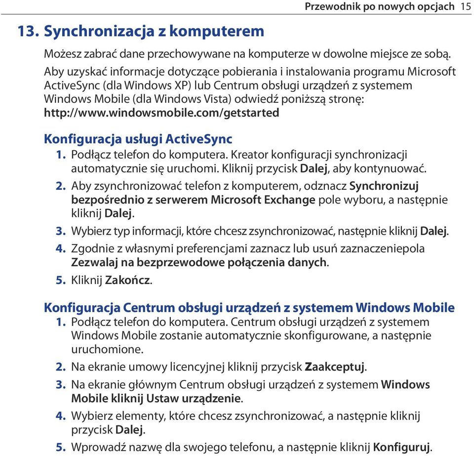 stronę: http://www.windowsmobile.com/getstarted Konfiguracja usługi ActiveSync 1. Podłącz telefon do komputera. Kreator konfiguracji synchronizacji automatycznie się uruchomi.