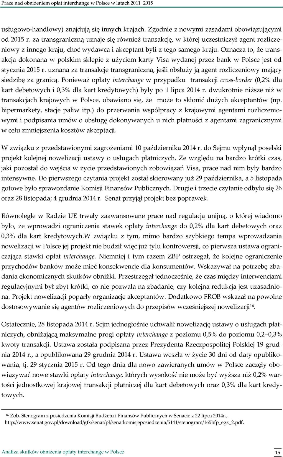 Oznacza to, że transakcja dokonana w polskim sklepie z użyciem karty Visa wydanej przez bank w Polsce jest od stycznia 2015 r.