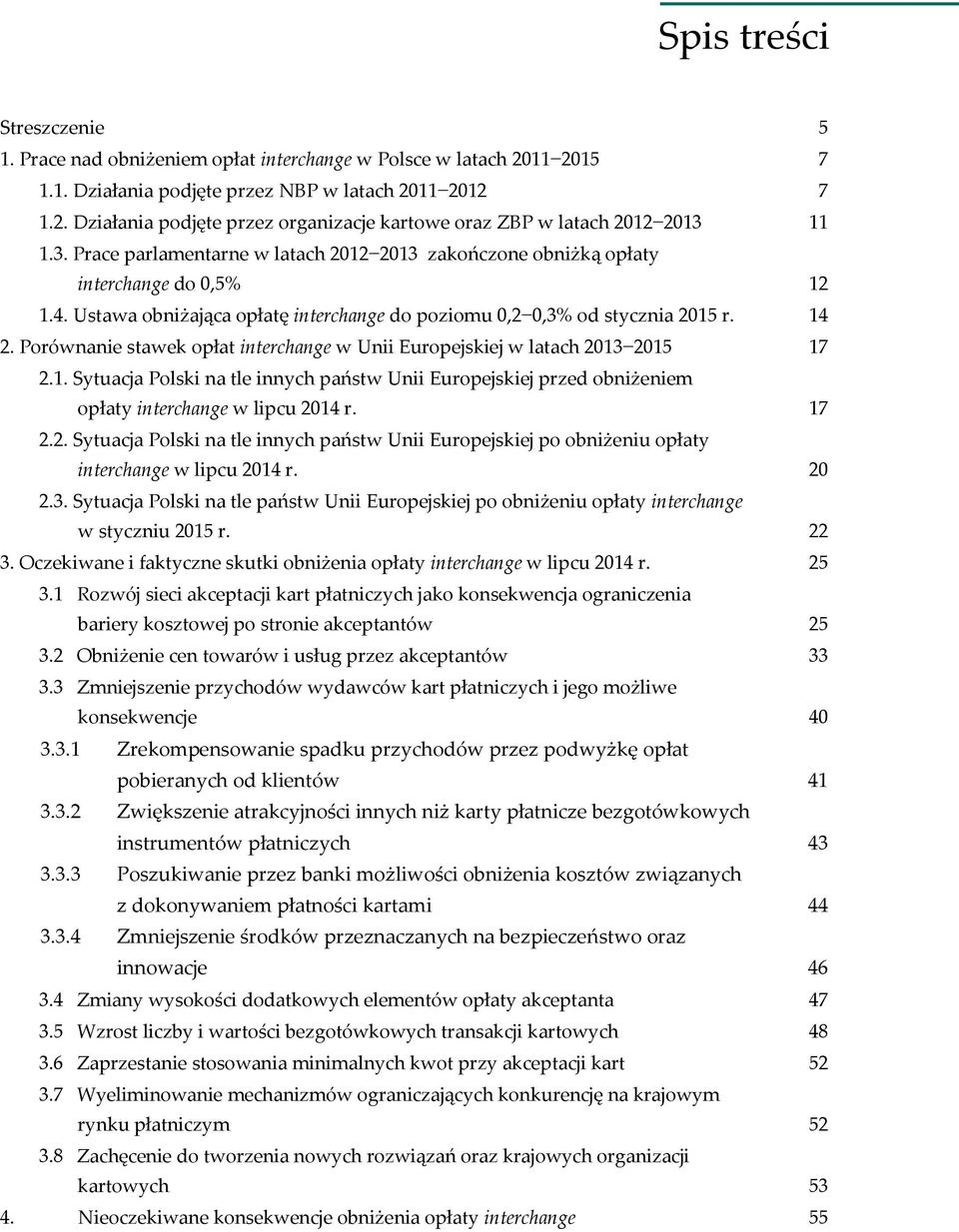 Porównanie stawek opłat interchange w Unii Europejskiej w latach 2013 2015 17 2.1. Sytuacja Polski na tle innych państw Unii Europejskiej przed obniżeniem opłaty interchange w lipcu 2014 r. 17 2.2. Sytuacja Polski na tle innych państw Unii Europejskiej po obniżeniu opłaty interchange w lipcu 2014 r.