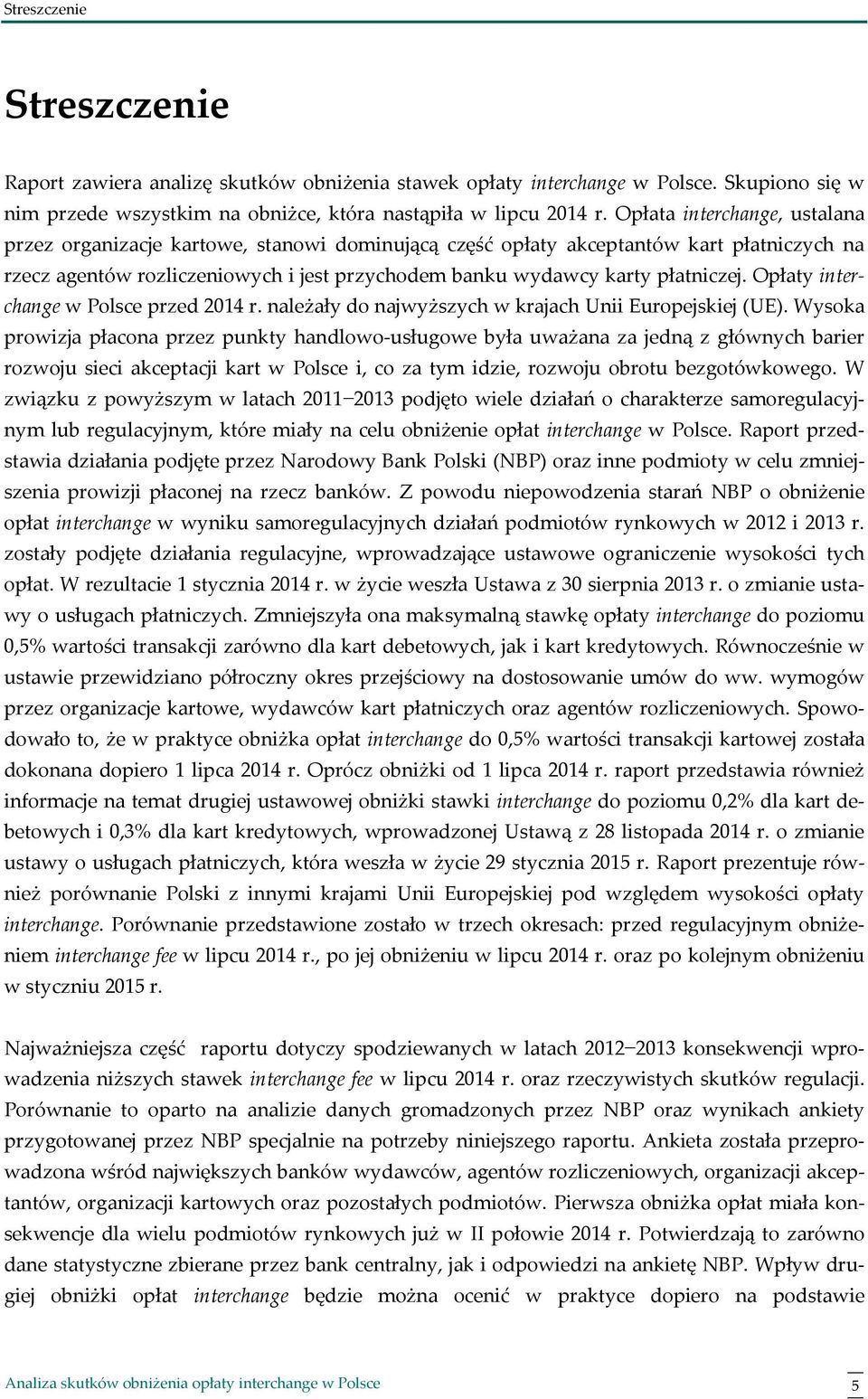 Opłaty interchange w Polsce przed 2014 r. należały do najwyższych w krajach Unii Europejskiej (UE).