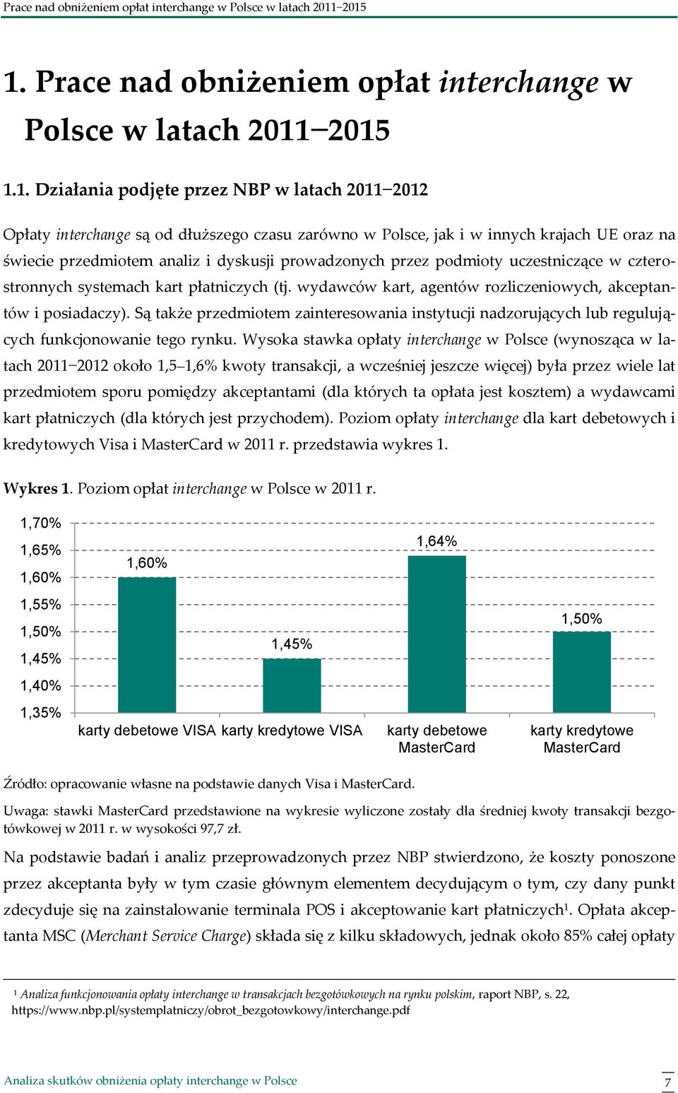 prowadzonych przez podmioty uczestniczące w czterostronnych systemach kart płatniczych (tj. wydawców kart, agentów rozliczeniowych, akceptantów i posiadaczy).