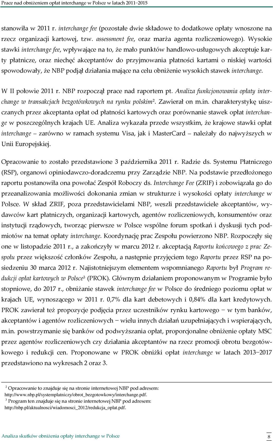 Wysokie stawki interchange fee, wpływające na to, że mało punktów handlowo-usługowych akceptuje karty płatnicze, oraz niechęć akceptantów do przyjmowania płatności kartami o niskiej wartości