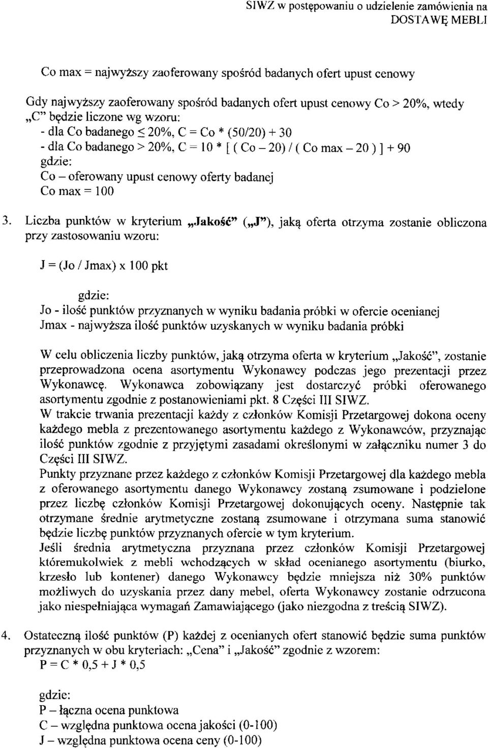 dzie liczone wg wzoru: - dla Co badanego < 20%, C - Co * (50/20) + 30 - dla Co badanego > 20%, C = 10 * [ ( Co - 20) / ( Co max- 20 ) ] + 90 gdzie: Co - oferowany upust cenowy oferty badanej Co