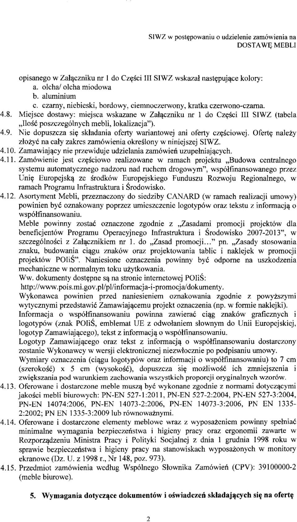 Nie dopuszcza si? skladania oferty wariantowej ani oferty cz?sciowej. Ofert? nalezy zlozyc na caly zakres zamowienia okreslony w niniejszej SIWZ. 4.10.