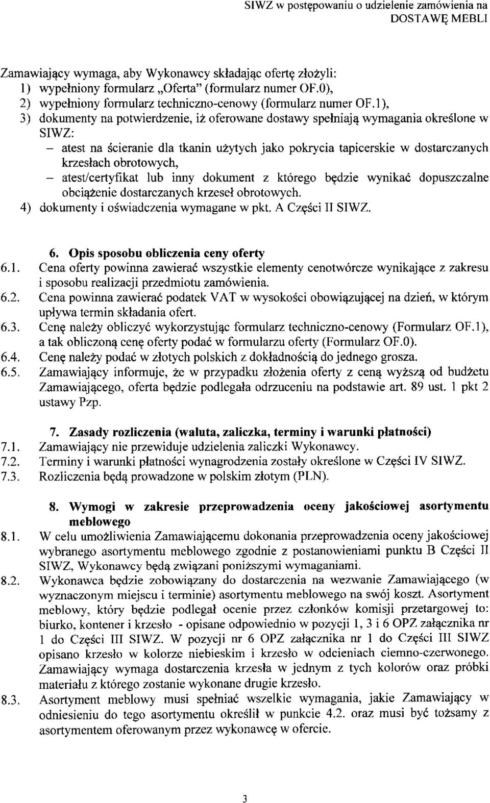 1), 3) dokumenty na potwierdzenie, iz oferowane dostawy spelniaje wymagania okreslone w SIWZ: - atest na scieranie dla tkanin uzytych jako pokrycia tapicerskie w dostarczanych krzeslach obrotowych, -