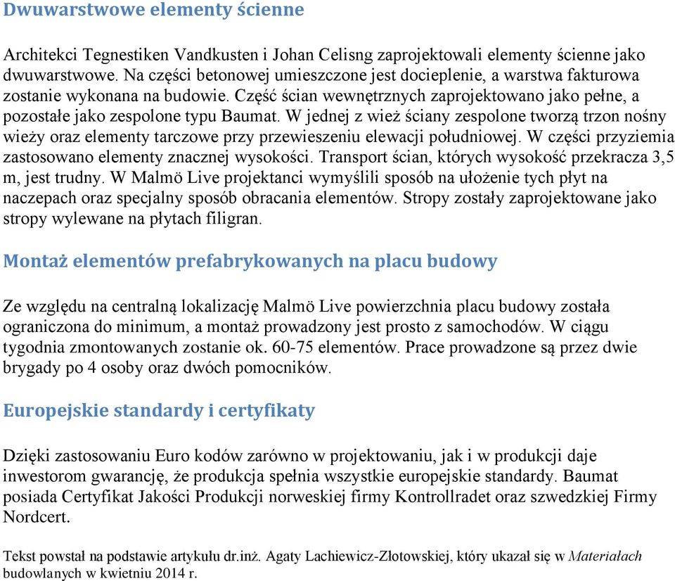 W jednej z wież ściany zespolone tworzą trzon nośny wieży oraz elementy tarczowe przy przewieszeniu elewacji południowej. W części przyziemia zastosowano elementy znacznej wysokości.