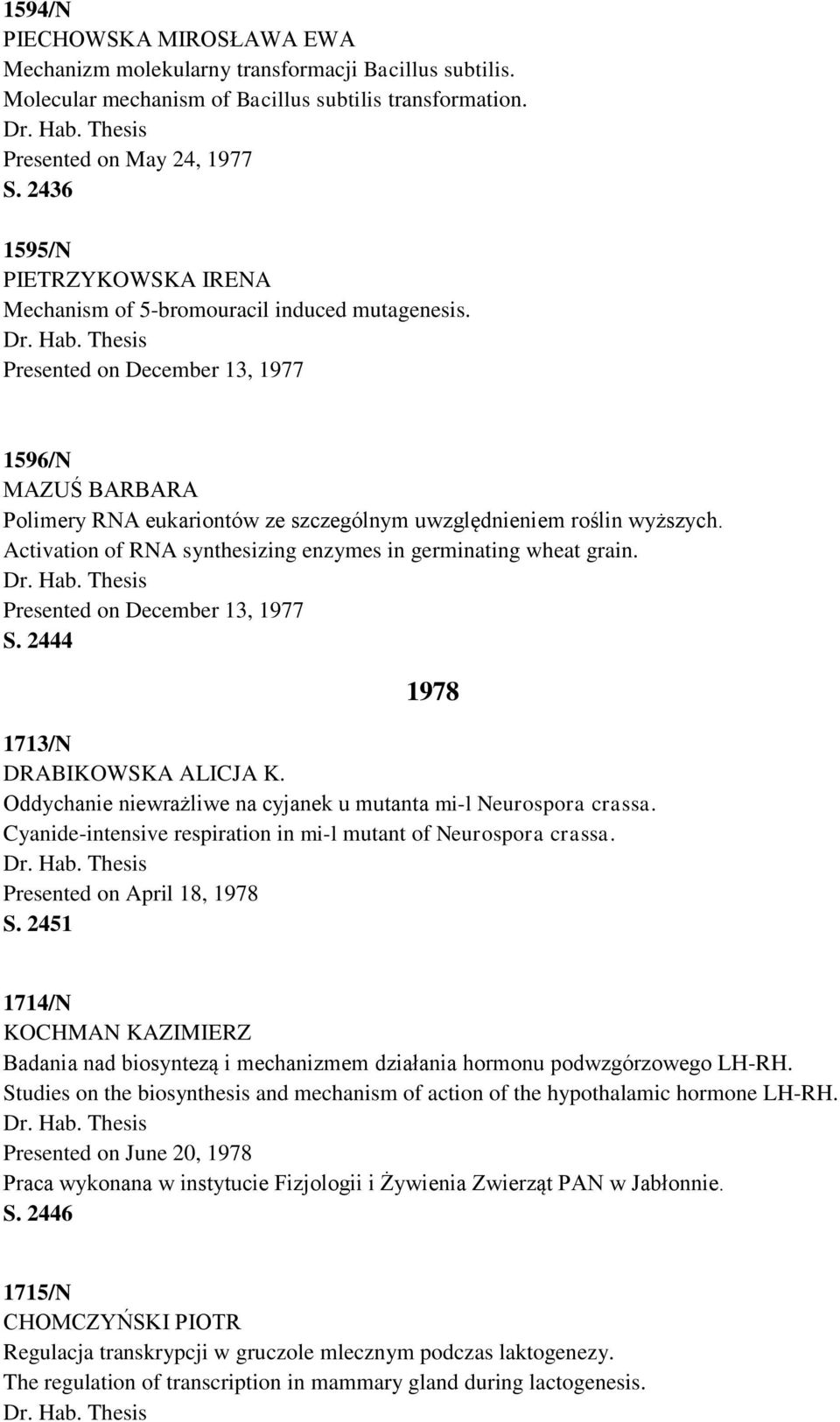 Presented on December 13, 1977 1596/N MAZUŚ BARBARA Polimery RNA eukariontów ze szczególnym uwzględnieniem roślin wyższych. Activation of RNA synthesizing enzymes in germinating wheat grain.