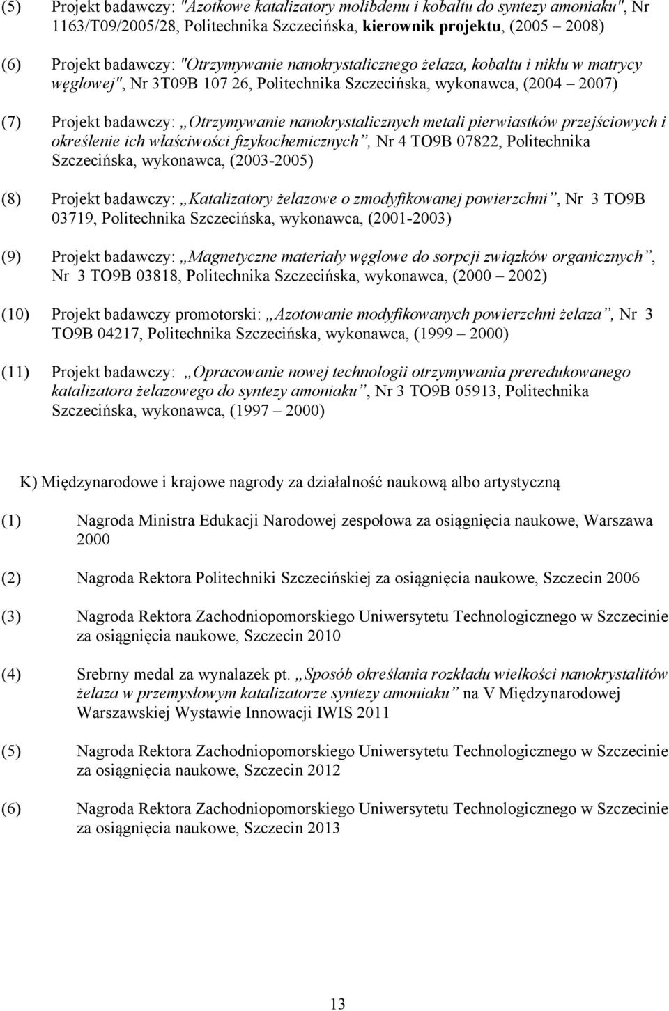 metali pierwiastków przejściowych i określenie ich właściwości fizykochemicznych, Nr 4 TO9B 07822, Politechnika Szczecińska, wykonawca, (2003-2005) (8) Projekt badawczy: Katalizatory żelazowe o