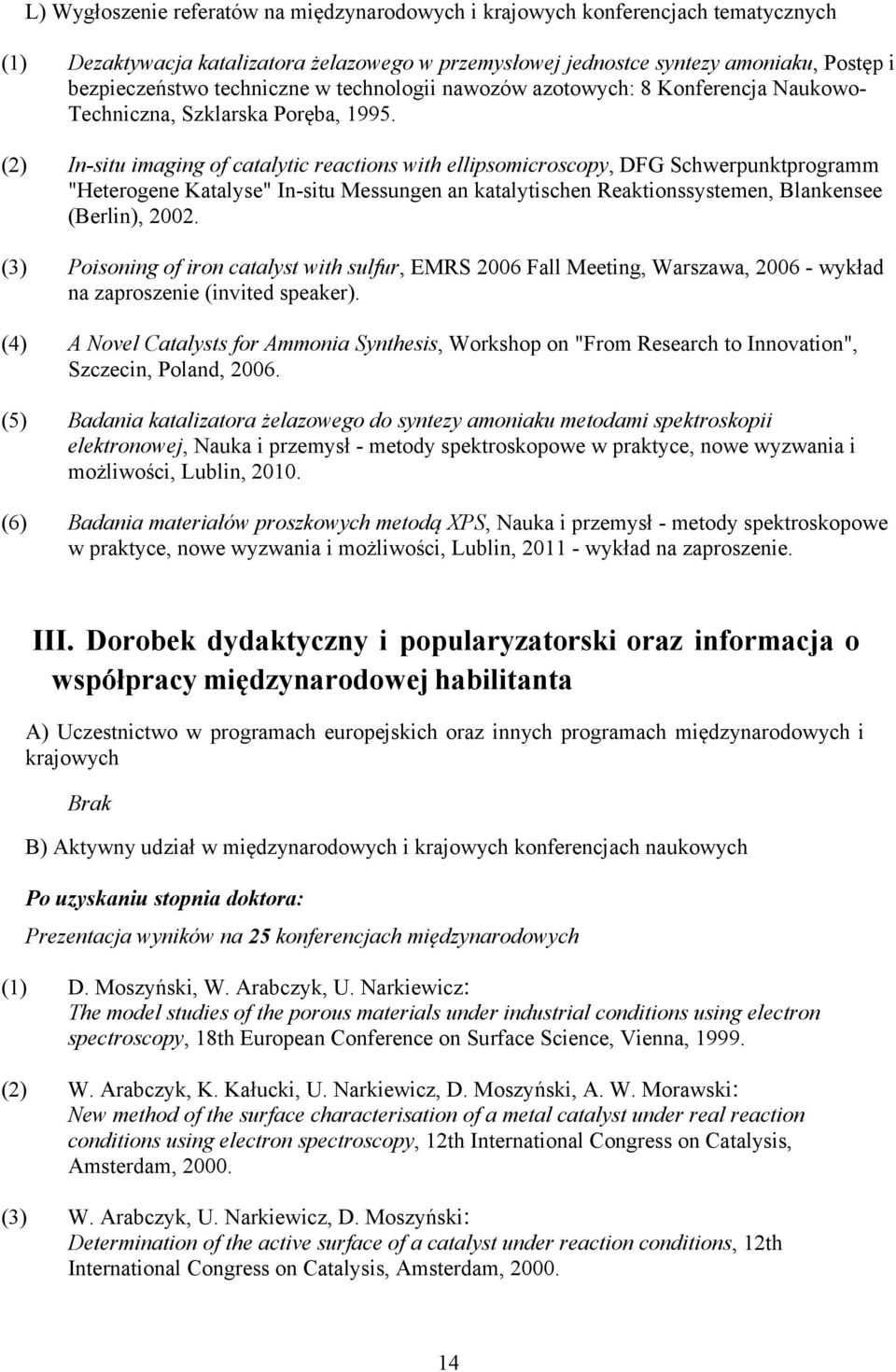 (2) In-situ imaging of catalytic reactions with ellipsomicroscopy, DFG Schwerpunktprogramm "Heterogene Katalyse" In-situ Messungen an katalytischen Reaktionssystemen, Blankensee (Berlin), 2002.