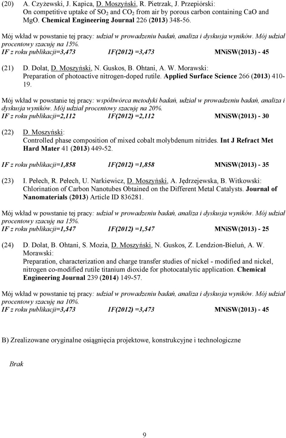 IF z roku publikacji=3,473 IF(2012) =3,473 MNiSW(2013) - 45 (21) D. Dolat, D. Moszyński, N. Guskos, B. Ohtani, A. W. Morawski: Preparation of photoactive nitrogen-doped rutile.