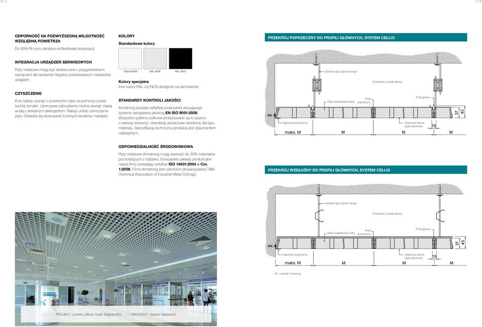 integracji podwieszanych niezależnie urządzeń. Global White RAL 9006 RAL 9005 Kolory specjalne Inne kolory RAL czy NCS dostępne na zamówienie.