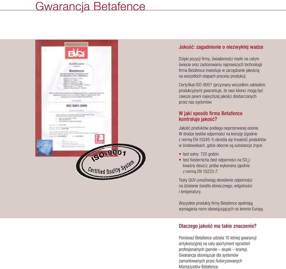 Certyfikat ISO-9001 (przyznany wszystkim zakładom produkcyjnym) gwarantuje, że nasi klienci mogą być zawsze pewni najwyższej jakości dostarczanych przez nas systemów.