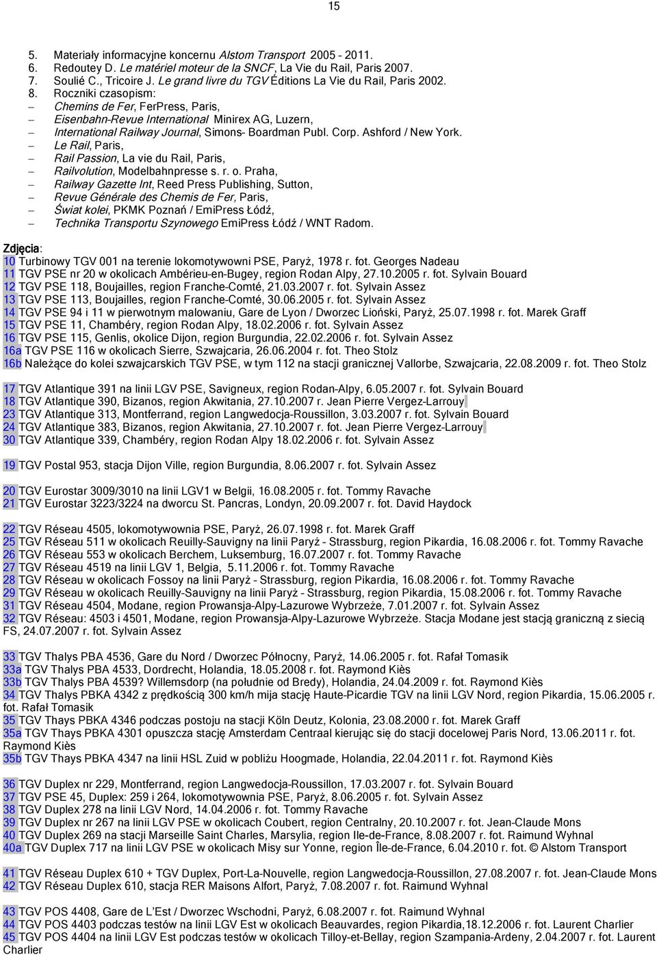 Roczniki czasopism: Chemins de Fer, FerPress, Paris, Eisenbahn Revue International Minirex AG, Luzern, International Railway Journal, Simons Boardman Publ. Corp. Ashford / New York.