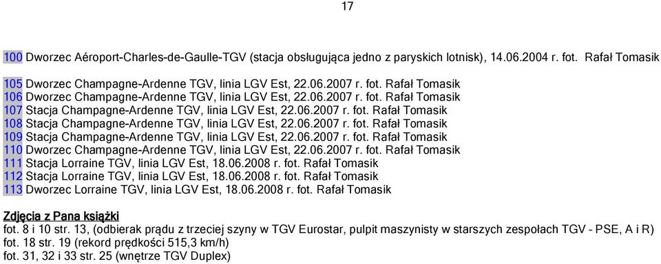 06.2007 r. fot. Rafał Tomasik 110 Dworzec Champagne-Ardenne TGV, linia LGV Est, 22.06.2007 r. fot. Rafał Tomasik 111 Stacja Lorraine TGV, linia LGV Est, 18.06.2008 r. fot. Rafał Tomasik 112 Stacja Lorraine TGV, linia LGV Est, 18.