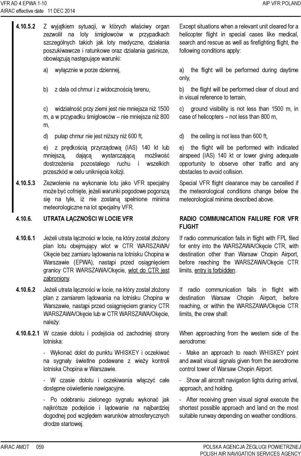 obowiązują następujące warunki: Except situations when a relevant unit cleared for a helicopter flight in special cases like medical, search and rescue as well as firefighting flight, the following