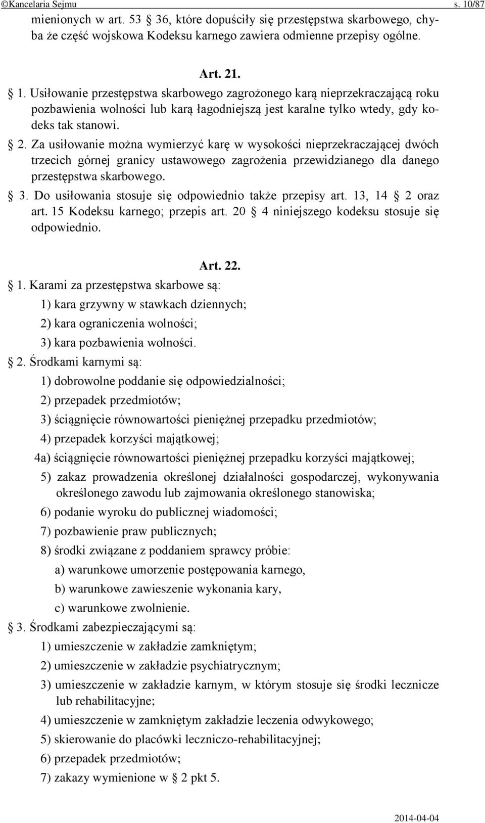 Do usiłowania stosuje się odpowiednio także przepisy art. 13, 14 2 oraz art. 15 Kodeksu karnego; przepis art. 20 4 niniejszego kodeksu stosuje się odpowiednio. Art. 22. 1. Karami za przestępstwa skarbowe są: 1) kara grzywny w stawkach dziennych; 2) kara ograniczenia wolności; 3) kara pozbawienia wolności.